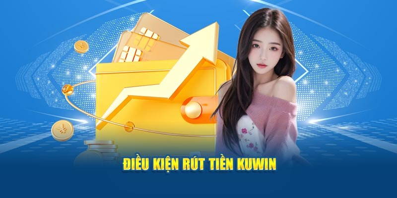 Quy định chung về việc rút tiền Kuwin Quy định chung về việc rút tiền Kuwin